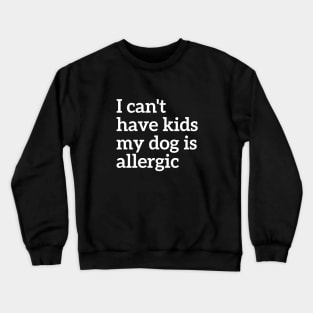 Animal Lover I Can't Have Kids My Dog Is Allergic Crewneck Sweatshirt